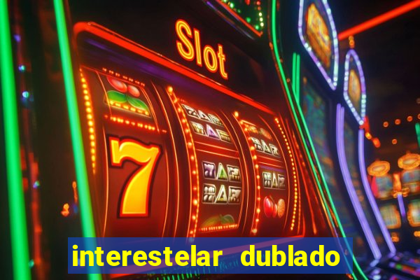 interestelar dublado 4k interestelar filme completo dublado 4k